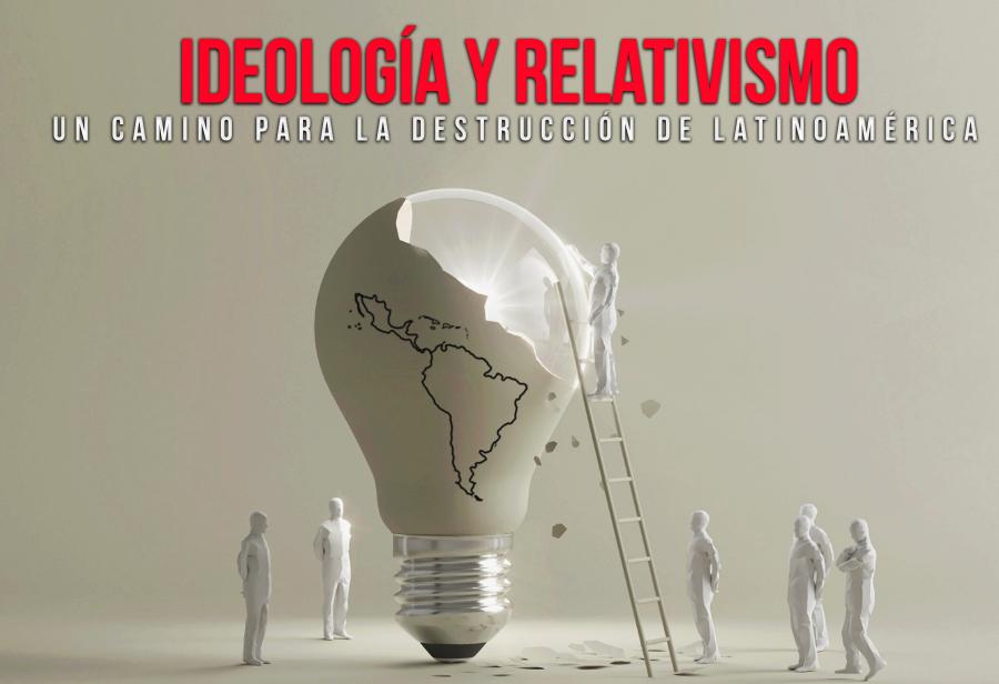 Ideología y relativismo: un camino para la destrucción de Latinoamérica
