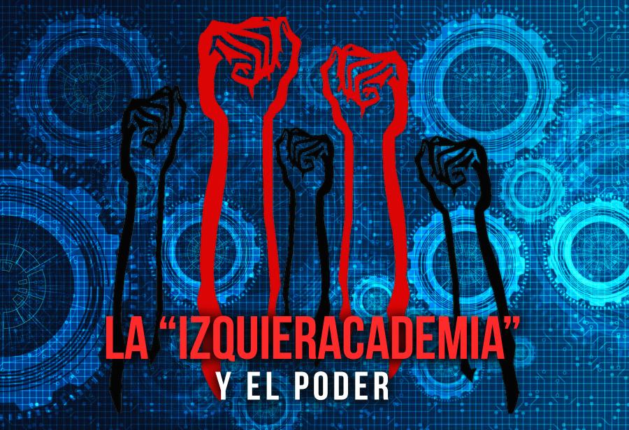 La “IzquierAcademia” y el poder