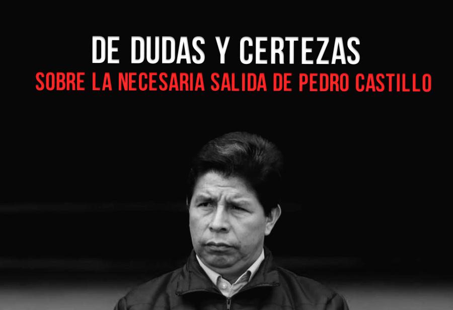 De dudas y certezas. Sobre la necesaria salida de Pedro Castillo