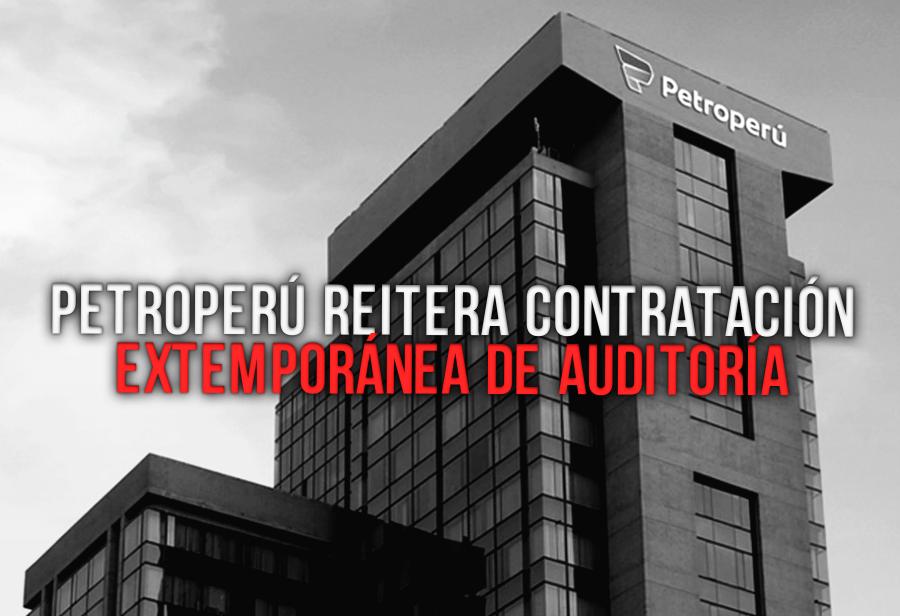 Petroperú reitera contratación extemporánea de auditoría