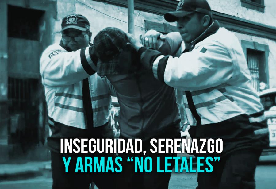 Inseguridad, serenazgo y armas “no letales”