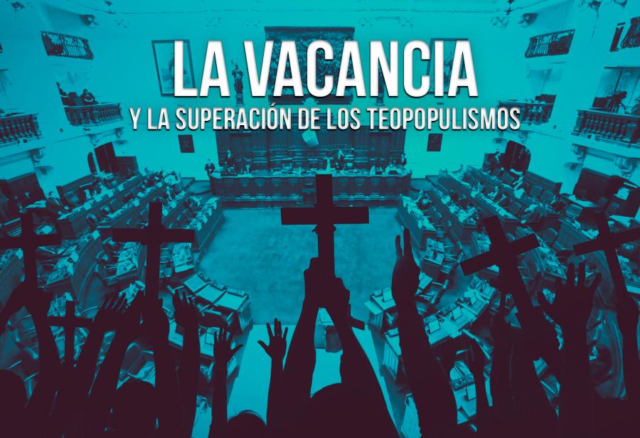 La vacancia y la superación de los teopopulismos