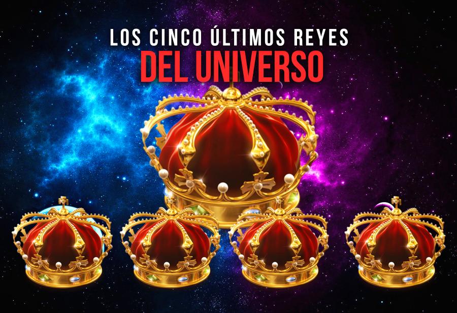 Los cinco últimos reyes del universo